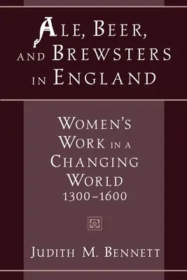 Ale, piwo i piwowarzy w Anglii: Praca kobiet w zmieniającym się świecie, 1300-1600 - Ale, Beer, and Brewsters in England: Women's Work in a Changing World, 1300-1600