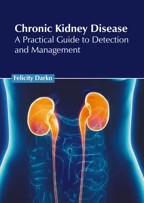 Przewlekła choroba nerek: Praktyczny przewodnik po wykrywaniu i leczeniu - Chronic Kidney Disease: A Practical Guide to Detection and Management