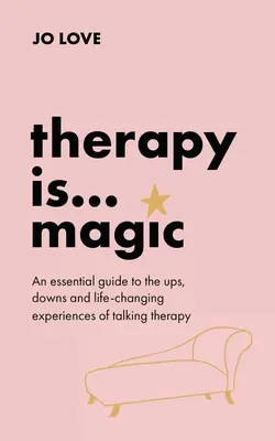Terapia jest... Magia: Niezbędny przewodnik po wzlotach, upadkach i zmieniających życie doświadczeniach terapii rozmową - Therapy Is... Magic: An Essential Guide to the Ups, Downs and Life-Changing Experiences of Talking Therapy