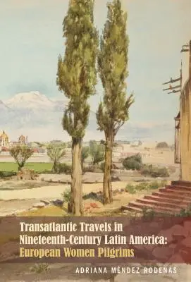 Transatlantyckie podróże po dziewiętnastowiecznej Ameryce Łacińskiej: Europejskie Pielgrzymki - Transatlantic Travels in Nineteenth-Century Latin America: European Women Pilgrims