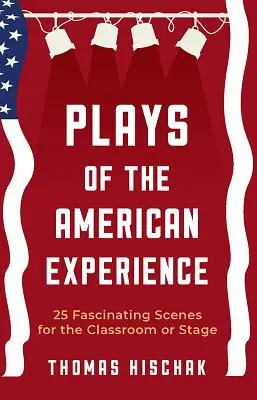 Zabawy z amerykańskim doświadczeniem: 25 fascynujących scen do wykorzystania w klasie lub na scenie - Plays of the American Experience: 25 Fascinating Scenes for the Classroom or Stage