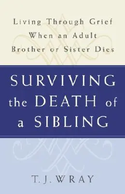 Przetrwać śmierć rodzeństwa: Życie w żałobie po śmierci dorosłego brata lub siostry - Surviving the Death of a Sibling: Living Through Grief When an Adult Brother or Sister Dies