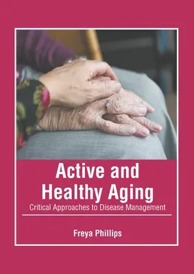 Aktywne i zdrowe starzenie się: Krytyczne podejście do zarządzania chorobami - Active and Healthy Aging: Critical Approaches to Disease Management