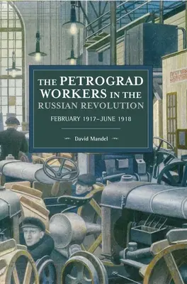 Robotnicy Piotrogrodu w rewolucji rosyjskiej: Luty 1917-czerwiec 1918 - The Petrograd Workers in the Russian Revolution: February 1917-June 1918