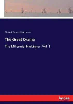 Wielki dramat: Zwiastun Tysiąclecia. Tom 1 - The Great Drama: The Millennial Harbinger. Vol. 1