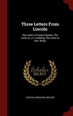 Trzy listy Lincolna: List do Horace'a Greeleya, List do J.C. Conklinga, List do pani Bixby - Three Letters from Lincoln: The Letter to Horace Greeley, the Letter to J.C. Conkling, the Letter to Mrs. Bixby