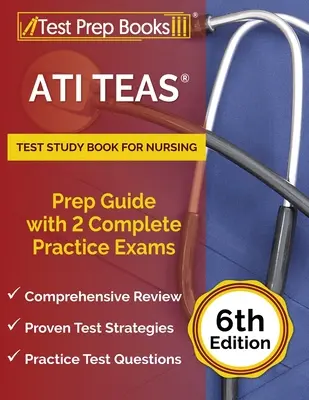 ATI TEAS Test Study Book for Nursing: Przewodnik przygotowawczy z 2 kompletnymi egzaminami praktycznymi [6th Edition] - ATI TEAS Test Study Book for Nursing: Prep Guide with 2 Complete Practice Exams [6th Edition]