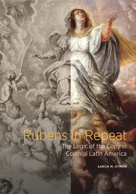 Rubens w powtórce: logika kopii w kolonialnej Ameryce Łacińskiej - Rubens in Repeat: The Logic of the Copy in Colonial Latin America