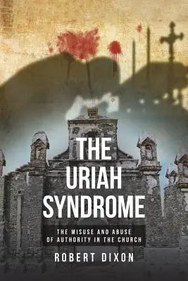 Syndrom Uriasza: Niewłaściwe użycie i nadużycie władzy w Kościele - The Uriah Syndrome: The Misuse and Abuse of Authority in the Church