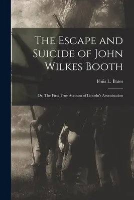 Ucieczka i samobójstwo Johna Wilkesa Bootha: lub pierwszy prawdziwy opis zabójstwa Lincolna (Bates Finis L. (Finis Langdon)) - The Escape and Suicide of John Wilkes Booth: or, The First True Account of Lincoln's Assassination (Bates Finis L. (Finis Langdon))