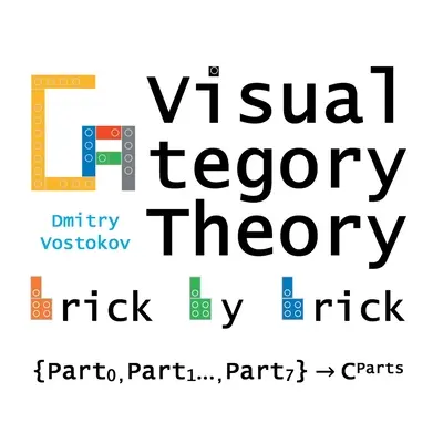 Wizualna teoria kategorii - cegła po cegle: Diagramowy przewodnik po LEGO(R) - Visual Category Theory Brick by Brick: Diagrammatic LEGO(R) Reference