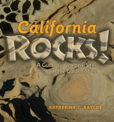 California Rocks! Przewodnik po miejscach geologicznych w Złotym Stanie - California Rocks!: A Guide to Geologic Sites in the Golden State