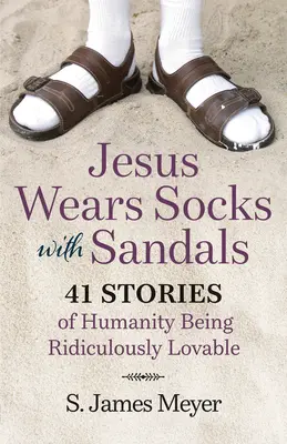 Jezus nosi skarpetki i sandały: 41 opowieści o tym, że ludzkość jest niesamowicie kochana - Jesus Wears Socks with Sandals: 41 Stories of Humanity Being Ridiculously Lovable