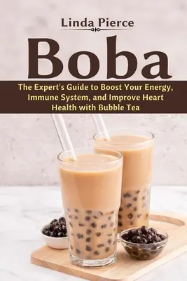 Boba: Przewodnik eksperta, jak zwiększyć energię, układ odpornościowy i poprawić zdrowie serca dzięki herbacie bąbelkowej - Boba: The Expert's Guide to boost your Energy, Immune System and improve Heart Health with Bubble Tea