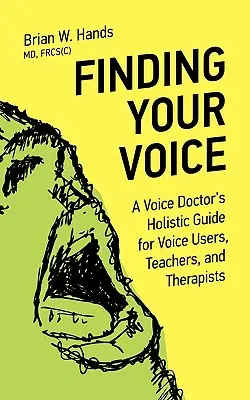 Finding Your Voice: Holistyczny przewodnik lekarza głosu dla użytkowników głosu, nauczycieli i terapeutów - Finding Your Voice: A Voice Doctor's Holistic Guide for Voice Users, Teachers, and Therapists