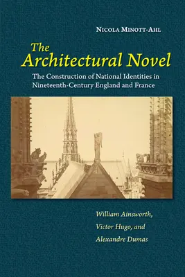 Powieść architektoniczna: Konstrukcja tożsamości narodowej w dziewiętnastowiecznej Anglii i Francji: William Ainsworth, Victor Hugo, and - The Architectural Novel: The Construction of National Identities in Nineteenth-Century England and France: William Ainsworth, Victor Hugo, and