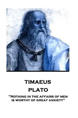 Platon - Timaeus: Nic w sprawach ludzkich nie jest godne wielkiego niepokoju„”. - Plato - Timaeus: Nothing in the affairs of men is worthy of great anxiety