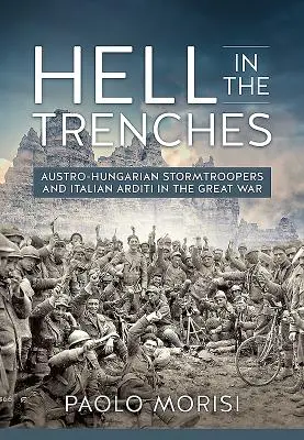Piekło w okopach: Austro-węgierscy szturmowcy i włoscy Arditi w Wielkiej Wojnie - Hell in the Trenches: Austro-Hungarian Stormtroopers and Italian Arditi in the Great War