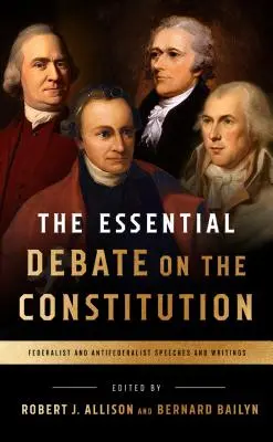 The Essential Debate on the Constitution: Przemówienia i pisma federalistów i antyfederalistów - The Essential Debate on the Constitution: Federalist and Antifederalist Speeches and Writings