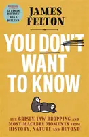 You Don't Want to Know - makabryczne, zapierające dech w piersiach i najbardziej makabryczne momenty z historii, natury i nie tylko - You Don't Want to Know - The grisly, jaw-dropping and most macabre moments from history, nature and beyond