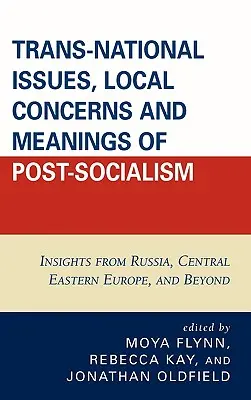Kwestie ponadnarodowe, lokalne obawy i znaczenie postsocjalizmu: spostrzeżenia z Rosji, Europy Środkowo-Wschodniej i nie tylko - Trans-National Issues, Local Concerns and Meanings of Post-Socialism: Insights from Russia, Central Eastern Europe, and Beyond