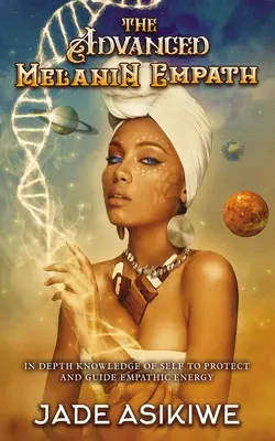 The Advanced Melanin Empath: Dogłębna wiedza o sobie w celu ochrony i kierowania energią empatyczną - The Advanced Melanin Empath: In Depth Knowledge of Self to Protect and Guide Empathic Energy