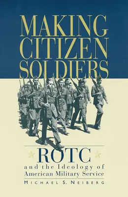 Tworzenie żołnierzy-obywateli: Rotc i ideologia amerykańskiej służby wojskowej - Making Citizen-Soldiers: Rotc and the Ideology of American Military Service