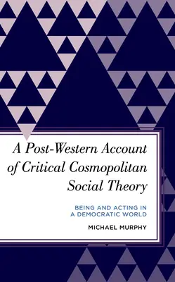 Postzachodnie ujęcie krytycznej kosmopolitycznej teorii społecznej: Być i działać w demokratycznym świecie - A Post-Western Account of Critical Cosmopolitan Social Theory: Being and Acting in a Democratic World