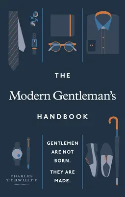 Podręcznik współczesnego dżentelmena: Dżentelmeni się nie rodzą, oni są stworzeni - The Modern Gentleman's Handbook: Gentlemen Are Not Born, They Are Made