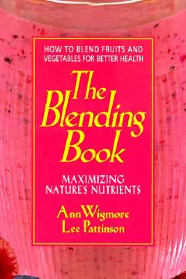 The Blending Book: Maksymalizacja naturalnych składników odżywczych - jak mieszać owoce i warzywa dla lepszego zdrowia - The Blending Book: Maximizing Nature's Nutrients -- How to Blend Fruits and Vegetables for Better Health