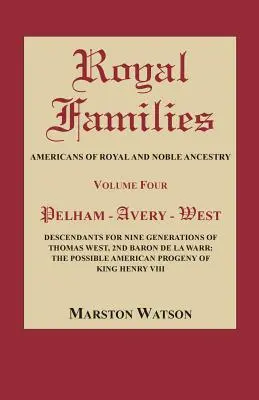 Rodziny królewskie: Amerykanie o królewskim i szlachetnym pochodzeniu, tom czwarty: Pelham-Avery-West: Potomkowie przez dziewięć pokoleń Thomasa Westa - Royal Families: Americans of Royal and Noble Ancestry, Volume Four: Pelham-Avery-West: Descendants for Nine Generations of Thomas West