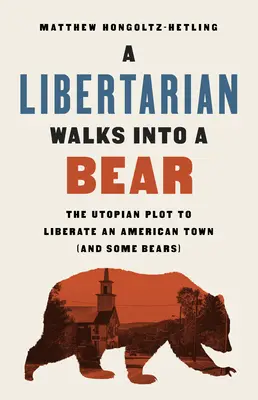 Libertarianin wpada na niedźwiedzia: utopijny plan wyzwolenia amerykańskiego miasta (i kilku niedźwiedzi) - A Libertarian Walks Into a Bear: The Utopian Plot to Liberate an American Town (and Some Bears)
