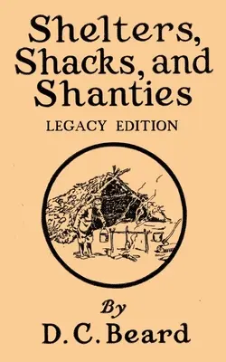 Schronienia, szałasy i szanty (wydanie legacy): Projekty kabin i rustykalnego stylu życia - Shelters, Shacks, And Shanties (Legacy Edition): Designs For Cabins And Rustic Living