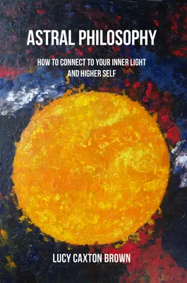 Filozofia astralna: jak połączyć się z wewnętrznym światłem i wyższą jaźnią - Astral Philosophy: How to Connect to Your Inner Light and Higher Self