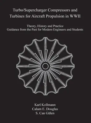 Turbo/Supercharger Compressors and Turbines for Aircraft Propulsion in WWII: Teoria, historia i praktyka - wskazówki z przeszłości dla współczesnych inżynierów - Turbo/Supercharger Compressors and Turbines for Aircraft Propulsion in WWII: Theory, History and Practice--Guidance from the Past for Modern Engineers