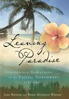 Opuszczając raj: Rdzenni Hawajczycy na północno-zachodnim Pacyfiku, 1787-1898 - Leaving Paradise: Indigenous Hawaiians in the Pacific Northwest, 1787-1898