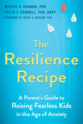 Przepis na odporność: Przewodnik rodzica po wychowywaniu nieustraszonych dzieci w dobie lęku - The Resilience Recipe: A Parent's Guide to Raising Fearless Kids in the Age of Anxiety