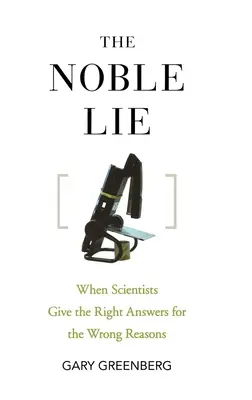 Szlachetne kłamstwo: kiedy naukowcy udzielają właściwych odpowiedzi z niewłaściwych powodów - The Noble Lie: When Scientists Give the Right Answers for the Wrong Reasons