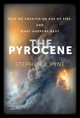 Pirocen: Jak stworzyliśmy erę ognia i co będzie dalej? - The Pyrocene: How We Created an Age of Fire, and What Happens Next