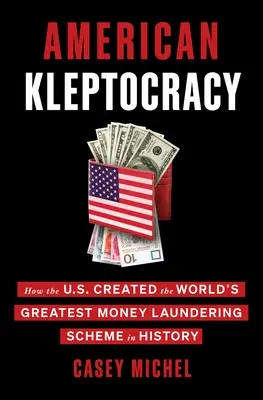 Amerykańska Kleptokracja: Jak USA stworzyły największy na świecie system prania pieniędzy w historii - American Kleptocracy: How the U.S. Created the World's Greatest Money Laundering Scheme in History