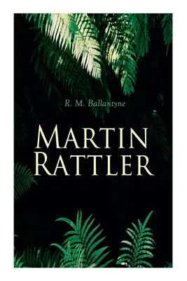 Martin Rattler: Thriller akcji: Przygody chłopca w lasach Brazylii - Martin Rattler: Action Thriller: Adventures of a Boy in the Forests of Brazil