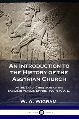 Wprowadzenie do historii kościoła asyryjskiego: lub wczesnych chrześcijan imperium perskiego Sassanidów, 100-640 n.e. - An Introduction to the History of the Assyrian Church: or the Early Christians of the Sassanid Persian Empire, 100-640 A.D.