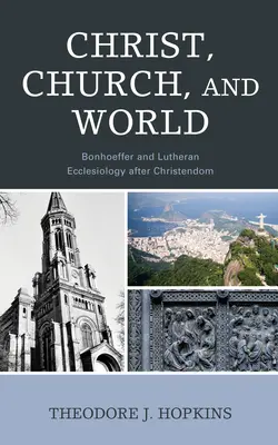 Chrystus, Kościół i świat: Bonhoeffer i luterańska eklezjologia po chrześcijaństwie - Christ, Church, and World: Bonhoeffer and Lutheran Ecclesiology after Christendom