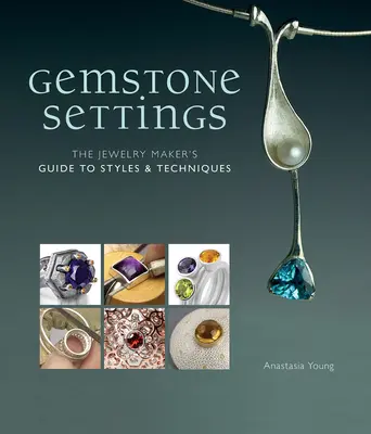 Ustawienia kamieni szlachetnych: Przewodnik po stylach i technikach tworzenia biżuterii - Gemstone Settings: The Jewelry Maker's Guide to Styles & Techniques