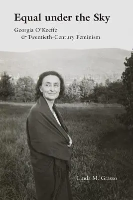 Równi pod niebem: Georgia O'Keeffe i dwudziestowieczny feminizm - Equal Under the Sky: Georgia O'Keeffe and Twentieth-Century Feminism