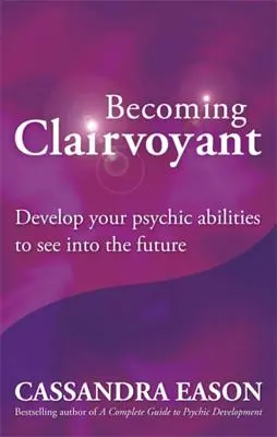 Stawanie się jasnowidzem: Rozwiń swoje zdolności parapsychiczne, aby zobaczyć przyszłość - Becoming Clairvoyant: Develop Your Psychic Abilities to See Into the Future