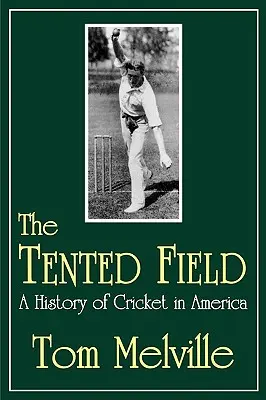The Tented Field: Historia krykieta w Ameryce - The Tented Field: A History of Cricket in America