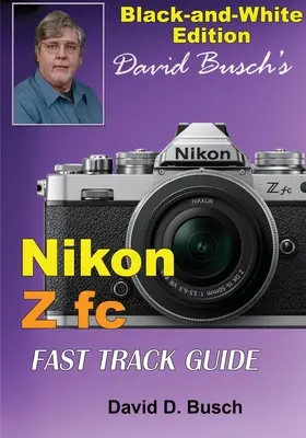 David Busch's Nikon Z fc FAST TRACK GUIDE Wydanie czarno-białe - David Busch's Nikon Z fc FAST TRACK GUIDE Black & White Edition