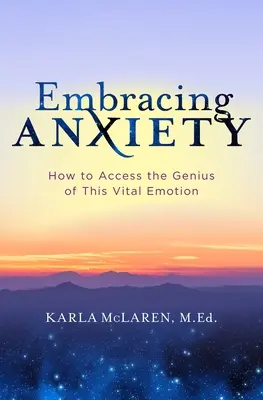 Embracing Anxiety: Jak uzyskać dostęp do geniuszu tej ważnej emocji - Embracing Anxiety: How to Access the Genius of This Vital Emotion