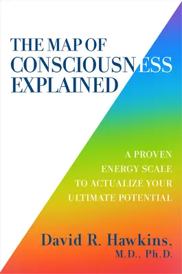 Mapa świadomości wyjaśniona: Sprawdzona skala energetyczna pozwalająca urzeczywistnić swój ostateczny potencjał - The Map of Consciousness Explained: A Proven Energy Scale to Actualize Your Ultimate Potential